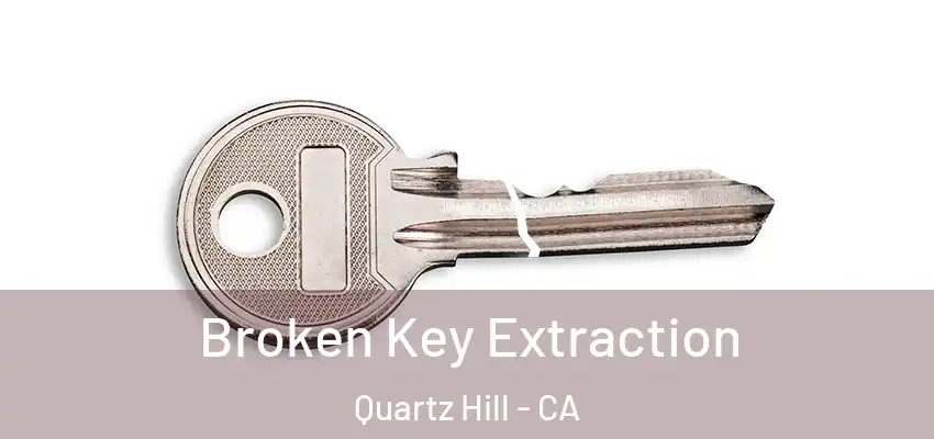  Broken Key Extraction Quartz Hill - CA