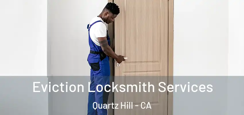  Eviction Locksmith Services Quartz Hill - CA