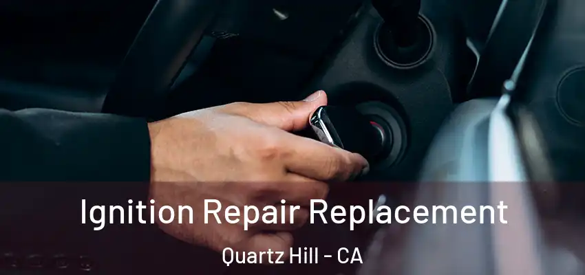  Ignition Repair Replacement Quartz Hill - CA