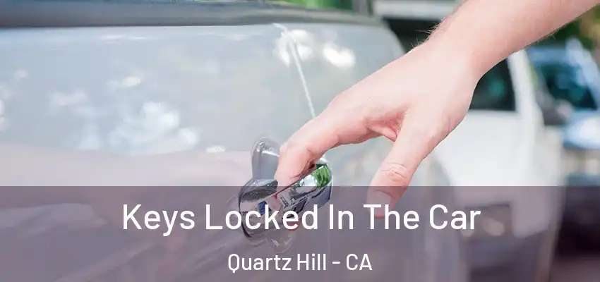  Keys Locked In The Car Quartz Hill - CA