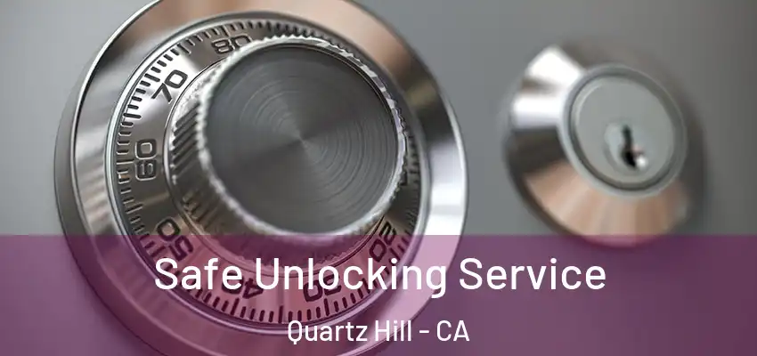  Safe Unlocking Service Quartz Hill - CA